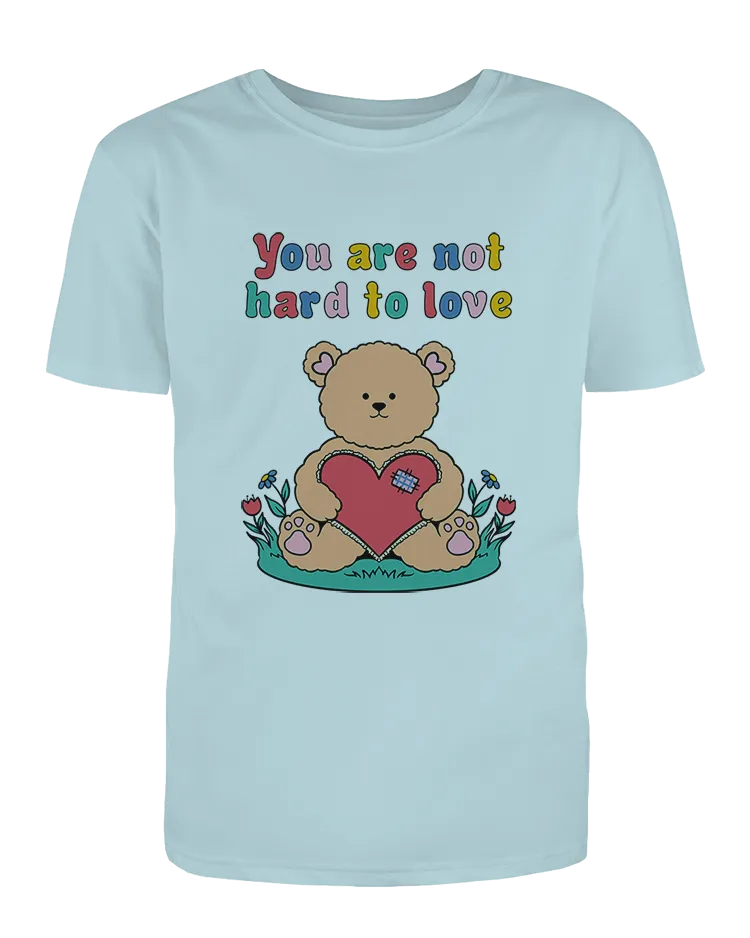 You Are Not Hard To Love (Teddy Bear) - T-Shirt