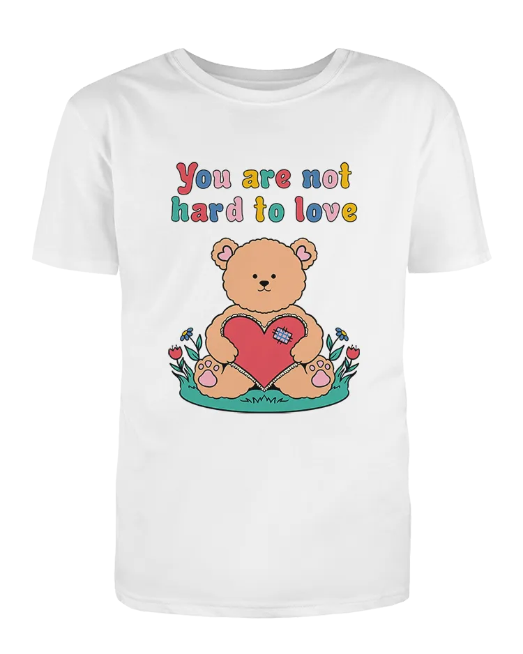 You Are Not Hard To Love (Teddy Bear) - T-Shirt